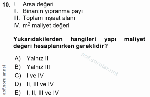 10. soru: I. Arsa değeri II. Binanın yıpranma payı III. Toplam inşaat alanı IV. m2 maliyet değeri Yukarıdakilerden hangileri ya…