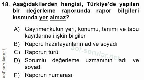 18. soru: Aşağıdakilerden hangisi, Türkiye'de yapılan bir değerleme raporunda rapor bilgileri kısmında yer almaz? A) Gayrimenku…