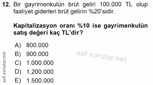12. soru: Bir gayrimenkulün brüt geliri 100.000 TL olup faaliyet giderleri brüt gelirin %20 sidir. Kapitalizasyon oranı %10 ise…