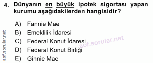 4. soru: Dünyanın en büyük ipotek sigortası yapan kurumu aşağıdakilerden hangisidir? A) Fannie Mae Emeklilik Idaresi C) Federa…