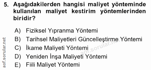 5. soru: Aşağıdakilerden hangisi maliyet yönteminde kullanılan maliyet kestirim yöntemlerinden biridir? A) Fiziksel Yıpranma Y…