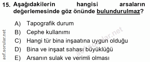 15. soru: Aşağıdakilerin hangisi arsaların değerlemesinde göz önünde bulundurulmaz? A) Tapografik durum B) Cephe kullanımı C) H…
