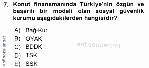 7. soru: Konut finansmanında Türkiye'nin özgün ve başarılı bir modeli olan sosyal güvenlik kurumu aşağıdakilerden hangisidir?…