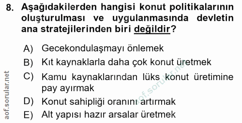 8. soru: Aşağıdakilerden hangisi konut politikalarının oluşturulması ve uygulanmasında devletin ana stratejilerinden biri deği…