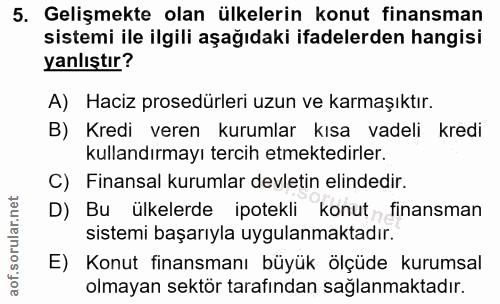 5. soru: Gelişmekte olan ülkelerin konut finansman sistemi ile ilgili aşağıdaki ifadelerden hangisi yanlıştır? A) Haciz prosed…