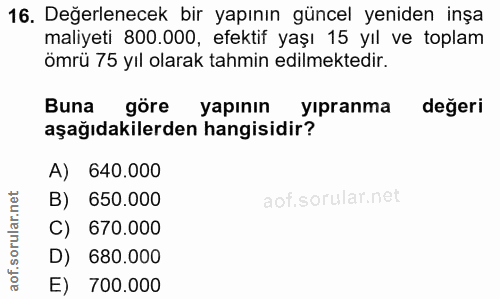 16. soru: Değerlenecek bir yapının güncel yeniden inşa maliyeti 800.000, efektif yaşı 15 yıl ve toplam ömrü 75 yıl olarak tahmi…