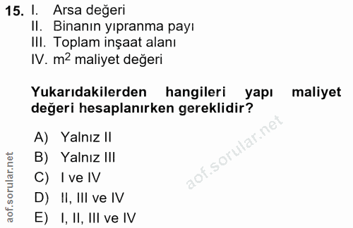 15. soru: I. Arsa değeri II. Binanın yıpranma payı III. Toplam inşaat alanı IV. m2 maliyet değeri Yukarıdakilerden hangileri ya…