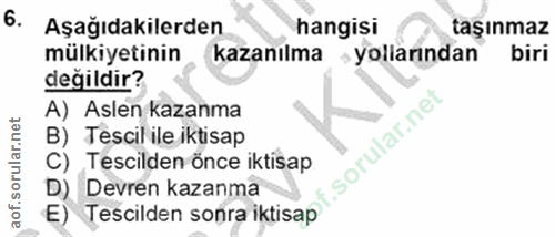 6. soru: Aşağıdakilerden hangisi taşınmaz mülkiyetinin kazanılma yollarından biri değildir? A) Aslen kazanma B) Tescil ile ikt…