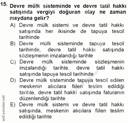 15. soru: Devre mülk sisteminde ve devre tatil hakkı satışında vergiyi doğuran olay ne zaman meydana gelir? A) Devre mülk siste…