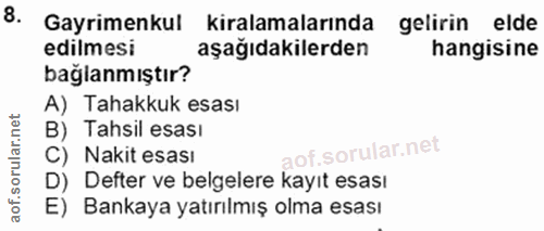 8. soru: Gayrimenkul kiralamalarında gelirin elde edilmesi aşağıdakilerden hangisine bağlanmıştır? A) Tahakkuk esası B) Tahsil…