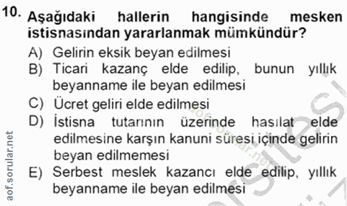 10. soru: Aşağıdaki hallerin hangisinde mesken istisnasından yararlanmak mümkündür? A) Gelirin eksik beyan edilmesi B) Ticari k…