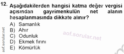 12. soru: Aşağıdakilerden hangisi katma değer vergisi açısından gayrimenkulün net hesaplanmasında dikkate alınır? A) Samanlık B…
