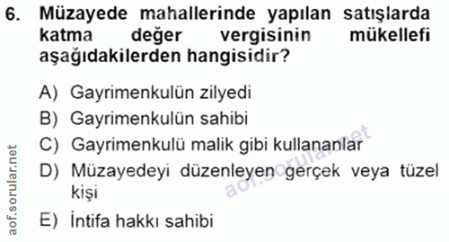 6. soru: Müzayede mahalleinde yapılan satışlarda katma değer vergisinin mükellefi aşağıdakilerden hangisidir? A) Gayrimenkulün…
