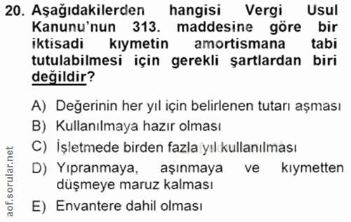 20. soru: Aşağıdakilerden hangisi Vergi Usul Kanunu'nun 313. maddesine göre bir iktisadi kiymetin amortismana tabi tutulabilmes…