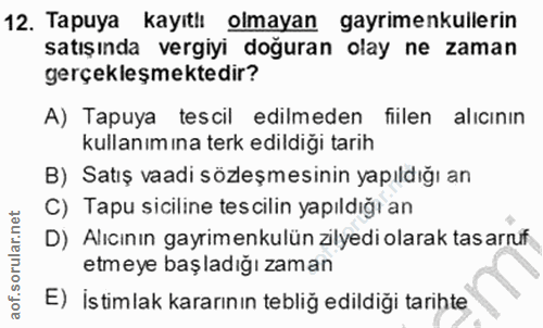 12. soru: Tapuya kayıtlı olmayan gayrimenkullerin satışında vergiyi doğuran olay ne zaman gerçekleşmektedir? A) Tapuya tescil e…