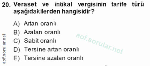 20. soru: Veraset ve intikal vergisinin tarife türü aşağıdakilerden hangisidir? A) Artan oranlı B) Azalan oranlı C) Sabit oranl…
