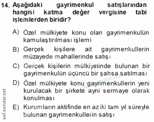 14. soru: Aşağıdaki gayrimenkul satışlarından hangisi katma değer vergisine tabi işlemlerden biridir? A) Özel mülkiyete konu ol…