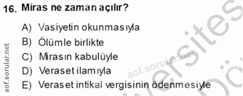 16. soru: Miras ne zaman açılır? A) Vasiyetin okunmasıyla B) Ölümle birlikte eim onsites C) Mirasın kabulüyle D) Veraset ilamıy…