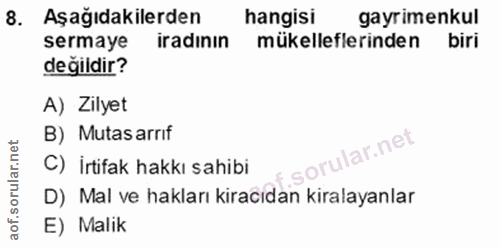 8. soru: Aşağıdakilerden hangisi gayrimenkul sermaye iradının mükelleflerinden biri değildir? A) Zilyet B) Mutasarrif C) İrtif…
