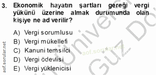 3. soru: Ekonomik hayatın şartları geregi vergi yükünü üzerine almak durumunda olan kişiye ne ad verilir? A) Vergi sorumlusu B…
