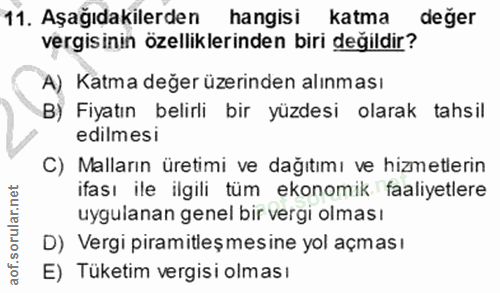 11. soru: Aşağıdakilerden hangisi katma deger vergisinin özelliklerinden biri değildir? A) Katma değer üzerinden alınması B) Fi…