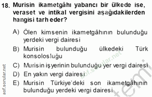 18. soru: Murisin ikametgâhı yabancı bir ülkede ise, veraset ve intikal vergisini aşağıdakilerden hangisi tarh eder? A) Ölen ki…