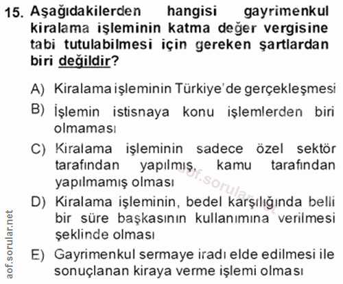 15. soru: Aşağıdakilerden hangisi gayrimenkul kiralama işleminin katma değer vergisine tabi tutulabilmesi için gereken şartlard…