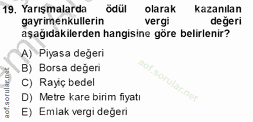 19. soru: Yarışmalarda ödül olarak kazanılan gayrimenkullerin vergi değeri aşağıdakilerden hangisine göre belirlenir? A) Piyasa…