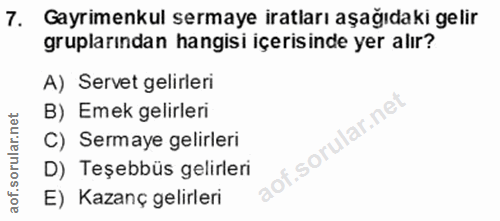 7. soru: Gayrimenkul sermaye iratları aşağıdaki gelir gruplarından hangisi içerisinde yer alır? A) Servet gelirleri B) Emek ge…