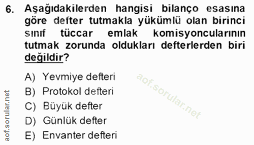 6. soru: Aşağıdakilerden hangisi bilanço esasına göre defter tutmakla yükümlü olan birinci sınıf tüccar emlak komisyoncularını…