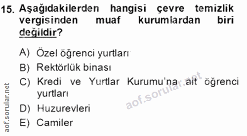 15. soru: Aşağıdakilerden hangisi çevre temizlik vergisinden muaf kurumiardan biri değildir? A) Özel öğrenci yurtları B) Rektör…