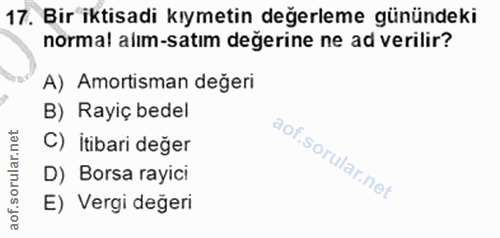 17. soru: Bir iktisadi kıymetin değerleme günündeki normal alım-satım değerine ne ad verilir? A) Amortisman degeri B) Rayiç bed…