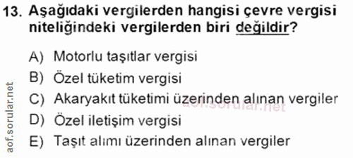 13. soru: Aşağıdaki vergilerden hangisi çevre vergisi niteligindeki vergilerden biri degildir? A) Motorlu taşıtlar vergisi B) Ö…