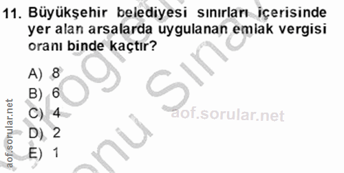 11. soru: Büyükşehir belediyesi sınırları içerisinde yer alan arsalarda uygulanan emlak vergisi oranı binde kaçtır? A) 8 S. B)…