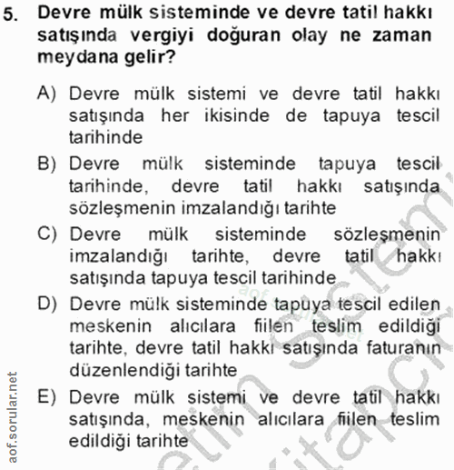 5. soru: Devre mülk sisteminde ve devre tatil hakkı satışında vergiyi doğuran olay ne zaman meydana gelir? A) Devre mülk siste…