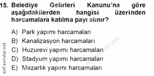 15. soru: Belediye Gelirleri Kanunu'na göre aşağıdakilerden hangisi üzerinden harcamalara katılma payı alınır? A) Park yapımı h…