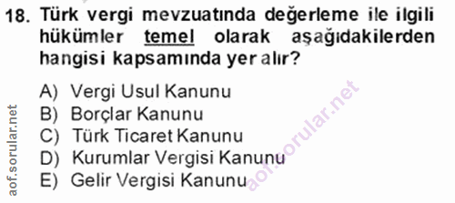 18. soru: Türk vergi mevzuatında değerleme ile ilgili hükümler temel olarak aşağıdakilerden hangisi kapsamında yer alır? A) Ver…