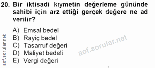 20. soru: Bir iktisadi kıymetin değerleme gününde sahibi için arz ettiği gerçek değere ne ad verilir? A) Emsal bedel B) Rayiç b…