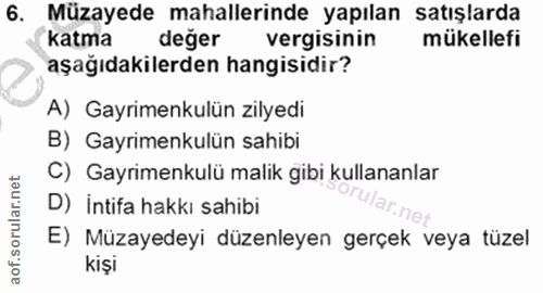 6. soru: Müzayede mahalleinde yapılan satışlarda katma değer vergisinin mükellefi aşağıdakilerden hangisidir? A) Gayrimenkulün…