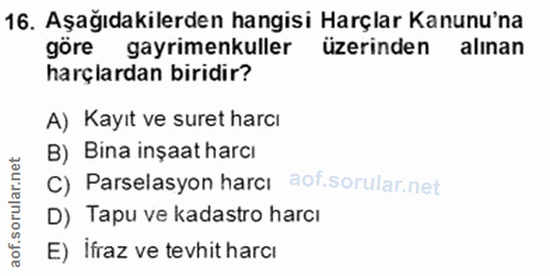 16. soru: Aşağıdakilerden hangisi Harçlar Kanunu'na göre gayrimenkuller üzerinden alınan harçlardan biridir? A) Kayıt ve suret…