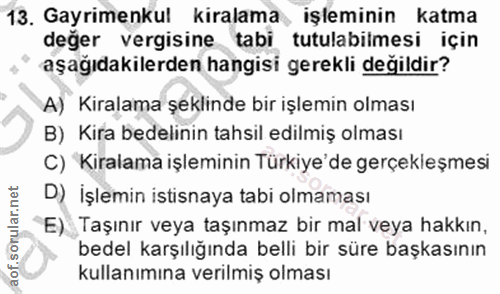13. soru: Gayrimenkul kiralama, işleminin katma değer vergisine tabi tutulabilmesi için aşağıdakilerden hangisi gerekli değildi…