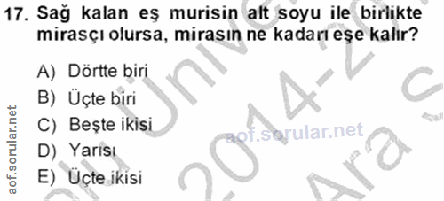 17. soru: Sağ kalan eş murisin alt soyu ile birlikte mirasçı olursa, mirasın ne kadarı eşe kalır? A) Dörtte biri C B) Üçte biri…
