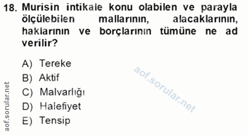 18. soru: Murisin intikale konu olabilen ve parayla ölçülebilen mallarının, alacaklarının, haklarının ve borçlarının tümüne ne…