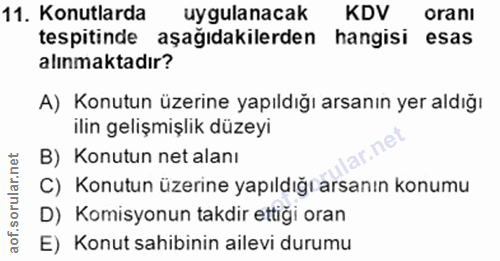 11. soru: Konutlarda uygulanacak KDV oranı tespitinde aşağıdakilerden hangisi esas alınmaktadır? A) Konutun üzerine yapıldığı a…