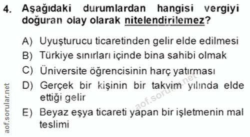 4. soru: Aşağıdaki durumlardan hangisi vergiyi doguran olay olarak nitelendirilemez? A) Uyuşturucu ticaretinden gelir elde edi…