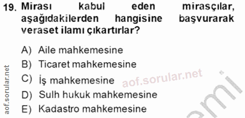 19. soru: Mirası kabul eden mirasçılar, aşağıdakilerden hangisine başvurarak veraset ilamı çıkartırlar? A) Aile mahkemesine B)…