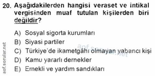 20. soru: Aşağıdakilerden hangisi veraset ve intikal vergisinden muaf tutulan kişilerden biri değildir? A) Sosyal sigorta kurum…