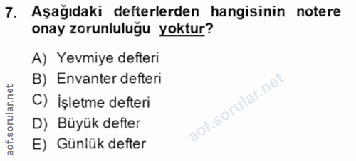 7. soru: Aşağıdaki defterlerden hangisinin notere onay zorunluluğu yoktur? A) Yevmiye defteri B) Envanter defteri C) İşletme d…