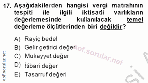 17. soru: Aşağıdakilerden hangisi vergi matrahının tespiti ile ilgili iktisadi varlıkların degerlemesinde kullanılacak temel de…