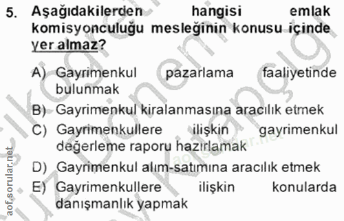 5. soru: Aşağıdakilerden hangisi emlak komisyonculuğu mesleğinin konusu içinde yer almaz? A) Gayrimenkul pazarlama faaliyetind…